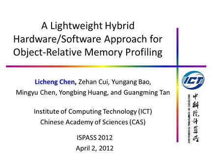 A Lightweight Hybrid Hardware/Software Approach for Object-Relative Memory Profiling Licheng Chen, Zehan Cui, Yungang Bao, Mingyu Chen, Yongbing Huang,