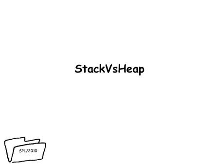 SPL/2010 StackVsHeap. SPL/2010 Objectives ● Memory management ● central shared resource in multiprocessing RTE ● memory models that are used in Java and.