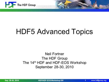 Sep. 28-30, 2010HDF/HDF-EOS Workshop XIV1 HDF5 Advanced Topics Neil Fortner The HDF Group The 14 th HDF and HDF-EOS Workshop September 28-30, 2010.