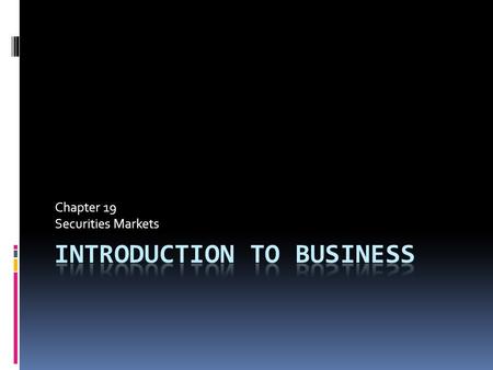 Chapter 19 Securities Markets. What Are Securities Markets?  Financial markets for stocks and bonds  Assist businesses in finding capital  Provide.