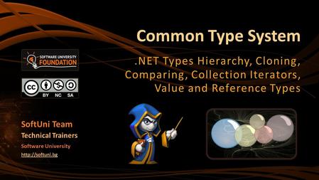 Common Type System .NET Types Hierarchy, Cloning, Comparing, Collection Iterators, Value and Reference Types SoftUni Team Technical Trainers Software.