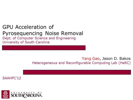 GPU Acceleration of Pyrosequencing Noise Removal Dept. of Computer Science and Engineering University of South Carolina Yang Gao, Jason D. Bakos Heterogeneous.