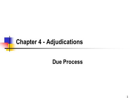 1 Chapter 4 - Adjudications Due Process. 2 Substantive Due Process Substantive Due Process refers to the limits on what government can regulate Federal.