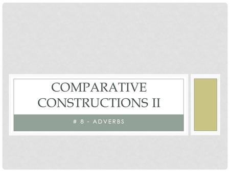 # 8 - ADVERBS COMPARATIVE CONSTRUCTIONS II. I: In English, there are three types of adverbs with regards to form: 1.Simple  just - down - always - well.