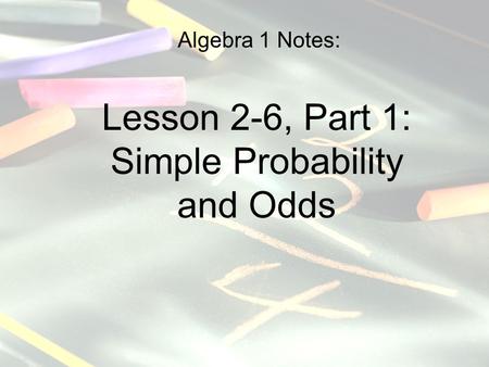 Algebra 1 Notes: Lesson 2-6, Part 1: Simple Probability and Odds