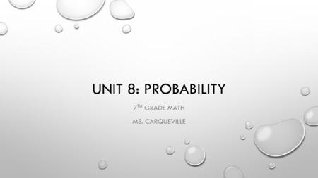 UNIT 8: PROBABILITY 7 TH GRADE MATH MS. CARQUEVILLE.