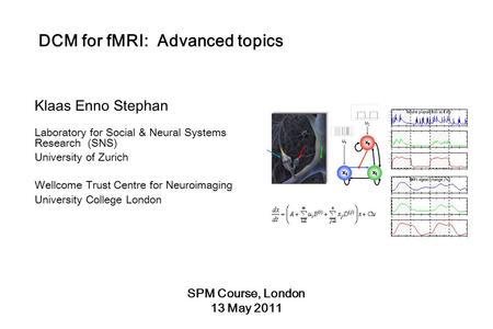 DCM for fMRI: Advanced topics Klaas Enno Stephan Laboratory for Social & Neural Systems Research (SNS) University of Zurich Wellcome Trust Centre for Neuroimaging.