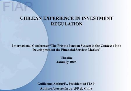 CHILEAN EXPERIENCE IN INVESTMENT REGULATION International Conference “The Private Pension System in the Context of the Development of the Financial Services.