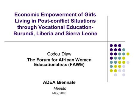 Economic Empowerment of Girls Living in Post-conflict Situations through Vocational Education- Burundi, Liberia and Sierra Leone Codou Diaw The Forum for.