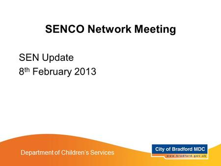 SENCO Network Meeting SEN Update 8 th February 2013 Department of Children’s Services.