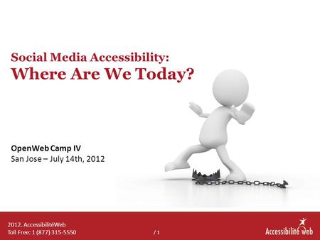 Social Media Accessibility: Where Are We Today? OpenWeb Camp IV San Jose – July 14th, 2012 / 1 2012. AccessibilitéWeb Toll Free: 1 (877) 315-5550.