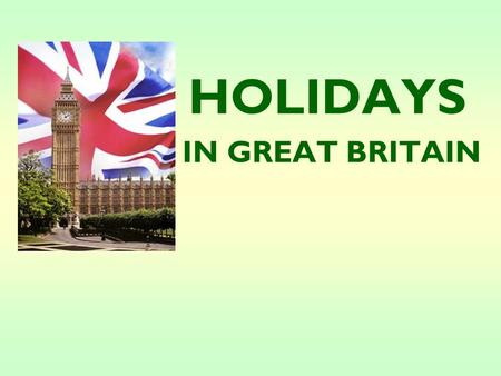 HOLIDAYS IN GREAT BRITAIN ЦЕЛИ И ЗАДАЧИ : Обучающие : освоить во всех видах речевой деятельности новые лексические единицы по теме « Праздники »; освоить.