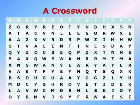 A Crossword DGAWEDDFVHJCKPP ZGRYREOTYNBHXSN ATACVNLLESORWXE AAZXVRDRPWZIMHW STVALENTINESDAY QYZCCBEQPZXTNNE SAXQWSWAHRRMTMA XNSWANYEARYAYER VAETFYEYNQTSQXK.