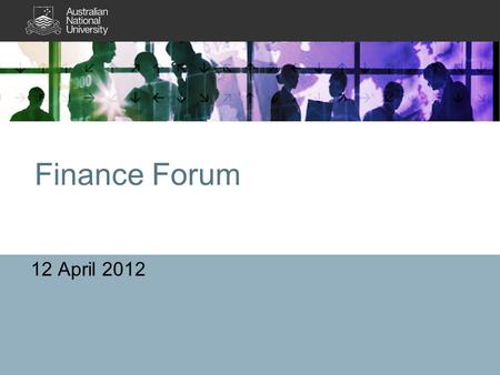 Finance Forum 12 April 2012. Welcome & Overview Peter Shipp Finance and Business Services.