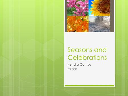 Seasons and Celebrations Kendra Combs CI 350. Winter Winter is the coldest season.In the winter it snows.