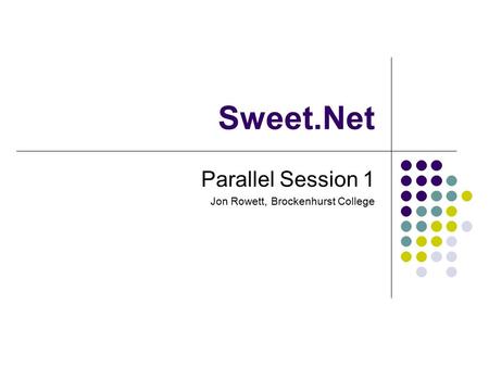 Sweet.Net Parallel Session 1 Jon Rowett, Brockenhurst College.