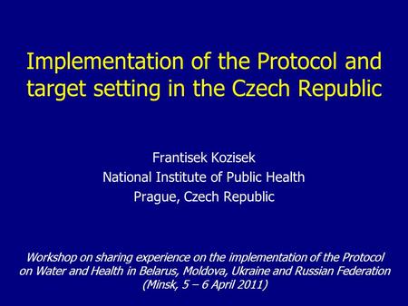 Implementation of the Protocol and target setting in the Czech Republic Frantisek Kozisek National Institute of Public Health Prague, Czech Republic Workshop.