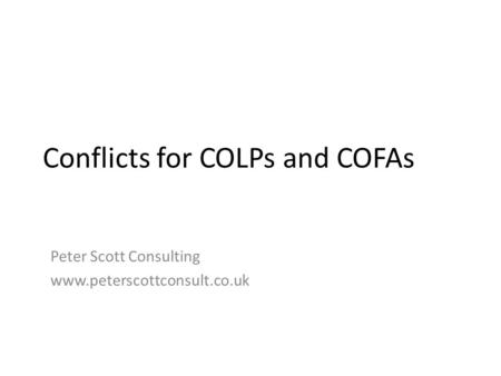 Conflicts for COLPs and COFAs Peter Scott Consulting www.peterscottconsult.co.uk.