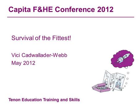 Capita F&HE Conference 2012 Survival of the Fittest! Vici Cadwallader-Webb May 2012.