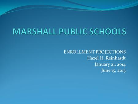 ENROLLMENT PROJECTIONS Hazel H. Reinhardt January 21, 2014 June 15, 2015.