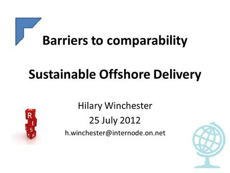 Barriers to comparability Sustainable Offshore Delivery Hilary Winchester 25 July 2012