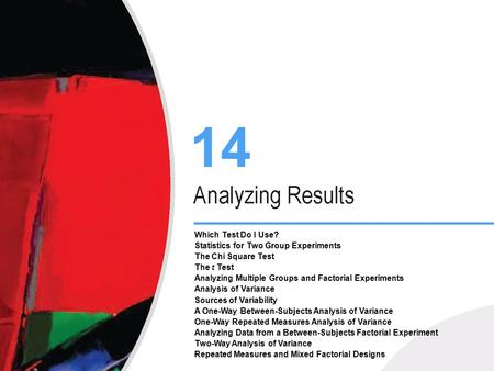 Which Test Do I Use? Statistics for Two Group Experiments The Chi Square Test The t Test Analyzing Multiple Groups and Factorial Experiments Analysis of.