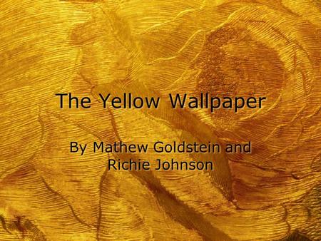 The Yellow Wallpaper By Mathew Goldstein and Richie Johnson.