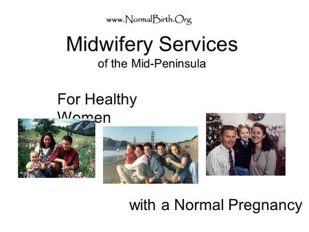 Midwifery Services of the Mid-Peninsula For Healthy Women www.NormalBirth.Org with a Normal Pregnancy.