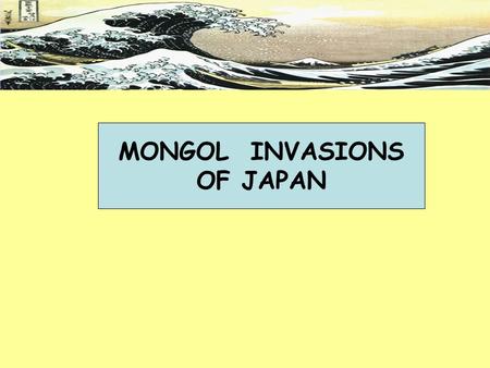 MONGOL INVASIONS OF JAPAN. In the 13th century, Kublai Khan, grandson of Genghis Khan and the Mongol Emperor (Yuan Shi- zu) who founded the Yuan Dynasty.