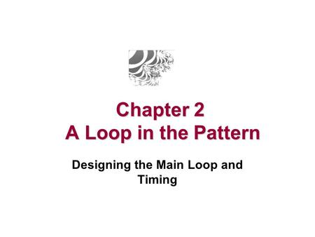 Chapter 2 A Loop in the Pattern Designing the Main Loop and Timing.