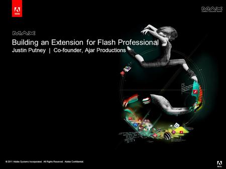 © 2011 Adobe Systems Incorporated. All Rights Reserved. Adobe Confidential. Building an Extension for Flash Professional Justin Putney | Co-founder, Ajar.