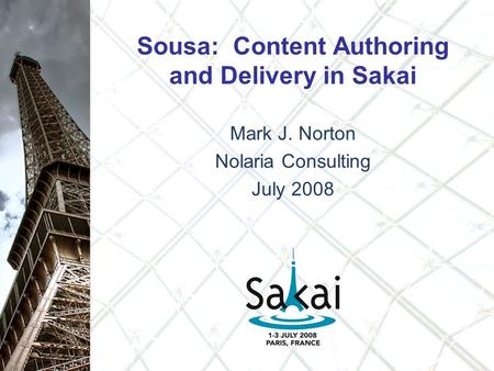 Sousa: Content Authoring and Delivery in Sakai Mark J. Norton Nolaria Consulting July 2008.