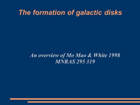 The formation of galactic disks An overview of Mo Mao & White 1998 MNRAS 295 319.