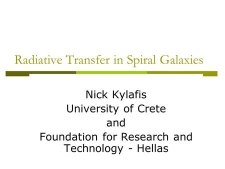 Radiative Transfer in Spiral Galaxies Nick Kylafis University of Crete and Foundation for Research and Technology - Hellas.