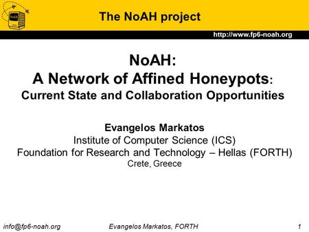 Evangelos Markatos, FORTH  NoAH: A Network of Affined Honeypots : Current State and Collaboration Opportunities.