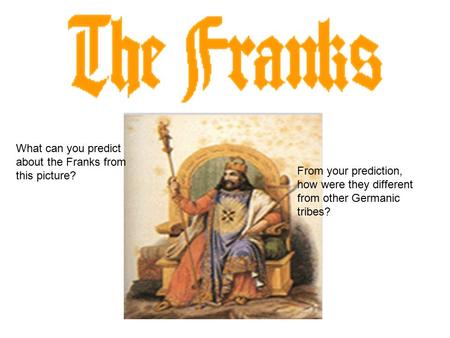 What can you predict about the Franks from this picture? From your prediction, how were they different from other Germanic tribes?