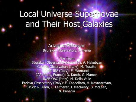 Local Universe Supernovae and Their Host Galaxies Artashes Petrosian Byurakan Observatory, Armenia The Team Byurakan Observatory (Armenia): A. Hakobyan.