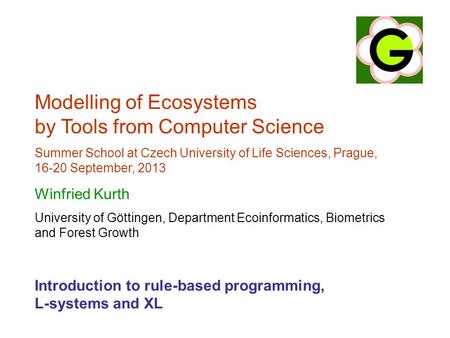 Modelling of Ecosystems by Tools from Computer Science Summer School at Czech University of Life Sciences, Prague, 16-20 September, 2013 Winfried Kurth.