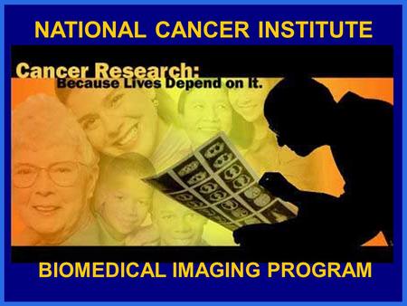 BIOMEDICAL IMAGING PROGRAM NATIONAL CANCER INSTITUTE.