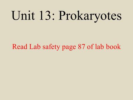 Unit 13: Prokaryotes Read Lab safety page 87 of lab book.