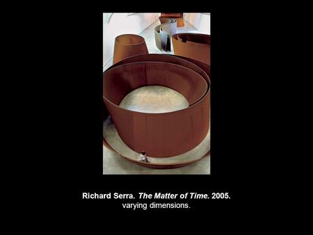 Richard Serra. The Matter of Time. 2005. varying dimensions.