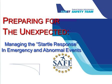 P REPARING FOR T HE U NEXPECTED : Managing the “Startle Response” In Emergency and Abnormal Events P REPARING FOR T HE U NEXPECTED : Managing the “Startle.