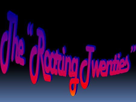 Why do you think we call the decade of the 1920’s “The Roaring Twenties”? Make a list of all you know about this time period…include in your list events,