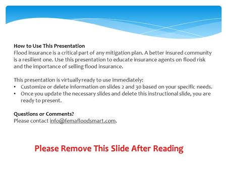 How to Use This Presentation Flood insurance is a critical part of any mitigation plan. A better insured community is a resilient one. Use this presentation.