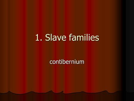 1. Slave families contibernium. 1. The legal position Legally slaves had neither parents nor spouses nor children Legally slaves had neither parents nor.