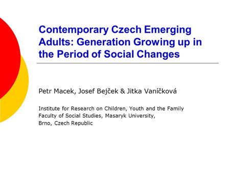 Contemporary Czech Emerging Adults: Generation Growing up in the Period of Social Changes Petr Macek, Josef Bejček & Jitka Vaníčková Institute for Research.