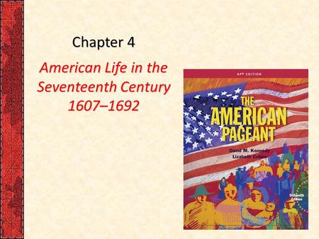 Chapter 4 American Life in the Seventeenth Century 1607–1692.