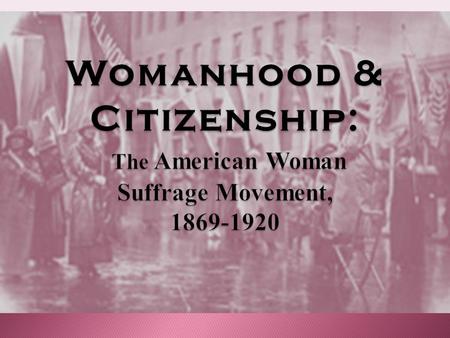  Declaration of Sentiments, 1848  Movement split, 1869  Fifteenth Amendment, 1870  Minor v. Happersett, 1874.