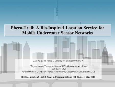 Phero-Trail: A Bio-Inspired Location Service for Mobile Underwater Sensor Networks Luiz Filipe M. Vieira †, Uichin Lee ‡ and Mario Gerla * † Department.