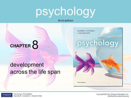 Psychology CHAPTER Copyright ©2012 by Pearson Education, Inc. Modified By Jackie Kroening Psychology, Third Edition Saundra K. Ciccarelli J. Noland White.